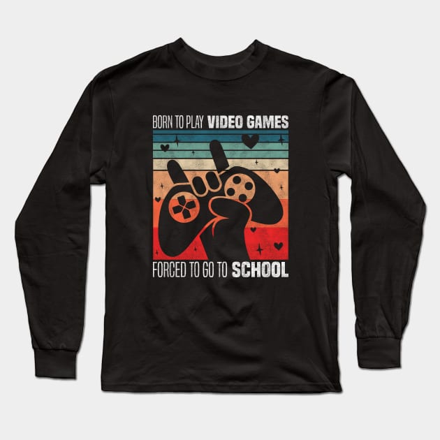 Born To Play Video Games Forced To Go To School - Video Games Enthusiast Long Sleeve T-Shirt by BenTee